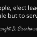 We the people, elect leaders not to rule but to serve. - Dwight D. Eisenhower